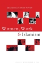 Women, Work and Islamism : Ideology and Resistance in Iran - Book