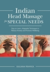 Indian Head Massage for Special Needs : Easy-to-Learn, Adaptable Techniques to Reduce Anxiety and Promote Wellbeing - Book
