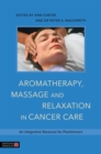 Aromatherapy, Massage and Relaxation in Cancer Care : An Integrative Resource for Practitioners - Book