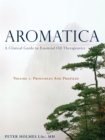 Aromatica Volume 1 : A Clinical Guide to Essential Oil Therapeutics. Principles and Profiles - Book