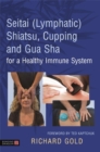 Seitai (Lymphatic) Shiatsu, Cupping and Gua Sha for a Healthy Immune System - Book