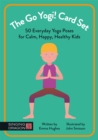 The Go Yogi! Card Set : 50 Everyday Yoga Poses for Calm, Happy, Healthy Kids - Book