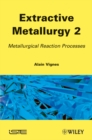 Extractive Metallurgy 2 : Metallurgical Reaction Processes - Book