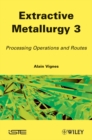 Extractive Metallurgy 3 : Processing Operations and Routes - Book