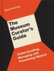 The Museum Curator's Guide : Understanding, Managing and Presenting Objects - Book