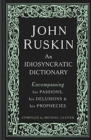 John Ruskin : An Idiosyncratic Dictionary Encompassing his Passions, his Delusions and his Prophecies - Book