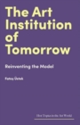 The Art Institution of Tomorrow : Reinventing the Model - Book