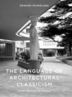 The Language of Architectural Classicism : From Looking to Seeing - Book