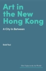 Art in the New Hong Kong : A City In Between - Book