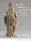 Speaking Sculptures in Late Medieval Europe : A Silent Rhetoric - Book