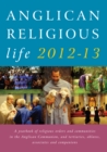 Anglican Religious Life 2012-13 : A Yearbook of Religious Orders and Communities in the Anglican Communion, and Tertiaries, Oblates, Associates and Companions - Book