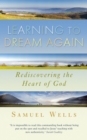 Learning to Dream Again : Rediscovering the heart of God - Book