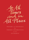 At All Times and in All Places : Prayers and readings for themed celebrations of the Eucharist - eBook