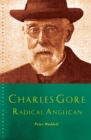 Charles Gore: Radical Anglican : Charles Gore and his writings - eBook