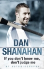 Dan Shanahan - If you don't know me, don't judge me : My Autobiography - Book