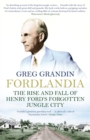 Fordlandia : The Rise and Fall of Henry Ford's Forgotten Jungle City - Book