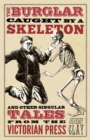 The Burglar Caught by a Skeleton : And Other Singular Tales from the Victorian Press - Book