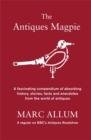 The Antiques Magpie : A Fascinating Compendium of Absorbing History, Stories, Facts and Anecdotes from the World of Antiques - Book