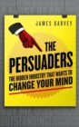The Persuaders : The hidden industry that wants to change your mind - Book