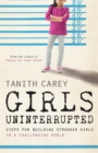 Girls Uninterrupted : Steps for Building Stronger Girls in a Challenging World - Book