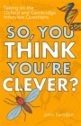 So, You Think You're Clever? : Taking on The Oxford and Cambridge Questions - Book