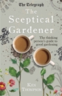 The Sceptical Gardener : The Thinking Person’s Guide to Good Gardening - Book