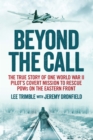 Beyond the Call : The True Story of One World War II Pilot's Covert Mission to Rescue POWs on the Eastern Front - Book