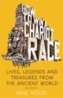 How to Win a Roman Chariot Race : Lives, Legends and Treasures from the Ancient World - Book