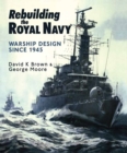 Rebuilding the Royal Navy : Warship Design Since 1945 - Book