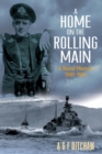 A Home on the Rolling Main : A Naval Memoir 1940-1946 - Book