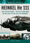Heinkel He 111 : The Latter Years - the Blitz and War in the East to the Fall of Germany - Book