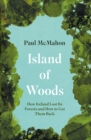 Island of Woods : How Ireland Lost its Forests and How to Get them Back - Book