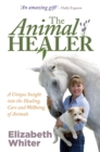The Animal Healer : A Unique Insight into the Healing, Care and Wellbeing of Animals - Book