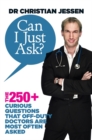 Can I Just Ask? : The 250+ Curious Questions that Off-Duty Doctors Are Most Often Asked - Book