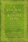 A Course in Weight Loss : 21 Spiritual Lessons for Surrendering Your Weight Forever - Book