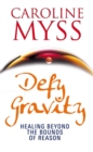 Defy Gravity : Healing Beyond the Bounds of Reason - Book