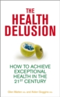 The Health Delusion : How to Achieve Exceptional Health in the 21st Century - Book
