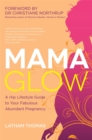 Mama Glow : A Hip Guide to Your Fabulous Abundant Pregnancy - Book