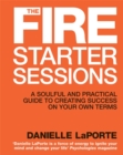 The Fire Starter Sessions : A Soulful and Practical Guide to Creating Success on Your Own Terms - Book