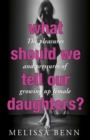 What Should We Tell Our Daughters? : The Pleasures and Pressures of Growing Up Female - Book
