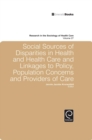 Social Sources of Disparities in Health and Health Care and Linkages to Policy, Population Concerns and Providers of Care - Book
