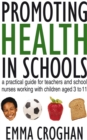 Promoting Health in Schools : A Practical Guide for Teachers & School Nurses Working with Children Aged 3 to 11 - eBook
