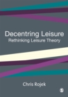 Decentring Leisure : Rethinking Leisure Theory - eBook