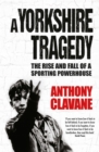 A Yorkshire Tragedy : The Rise and Fall of a Sporting Powerhouse - Book