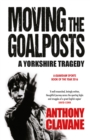 Moving The Goalposts : A Yorkshire Tragedy - Book