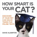 How Smart Is Your Cat? : Discover If Your Pet Can Solve These Fun Feline Tests - Book