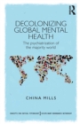 Decolonizing Global Mental Health : The psychiatrization of the majority world - Book