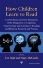 How Children Learn to Read : Current Issues and New Directions in the Integration of Cognition, Neurobiology and Genetics of Reading and Dyslexia Research and Practice - Book