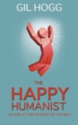 The Happy Humanist : A Look at the Mystery of the Self - Book