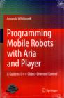 Programming Mobile Robots with Aria and Player : A Guide to C++ Object-Oriented Control - Book